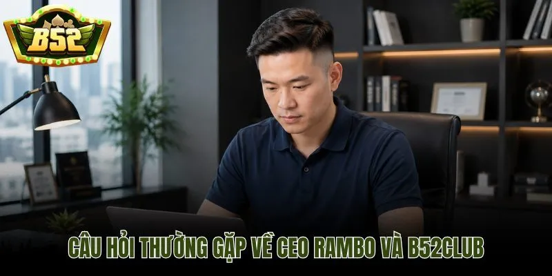 CEO Rambo và những câu hỏi định danh thường gặp nhất