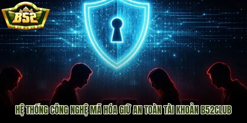 Ba lớp mã hóa bảo vệ tài khoản và giao dịch người dùng B52Club