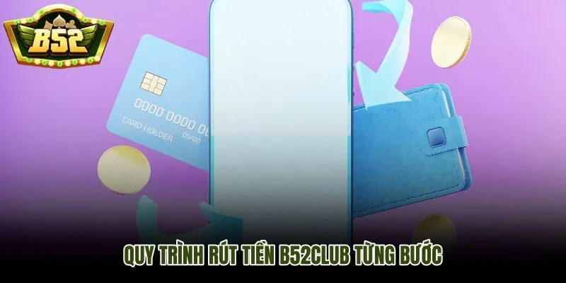 Các bước rút tiền B52Club theo đúng luồng xử lý hệ thống