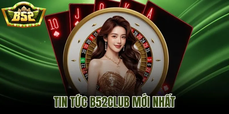 Tin Tức B52Club Mới Nhất