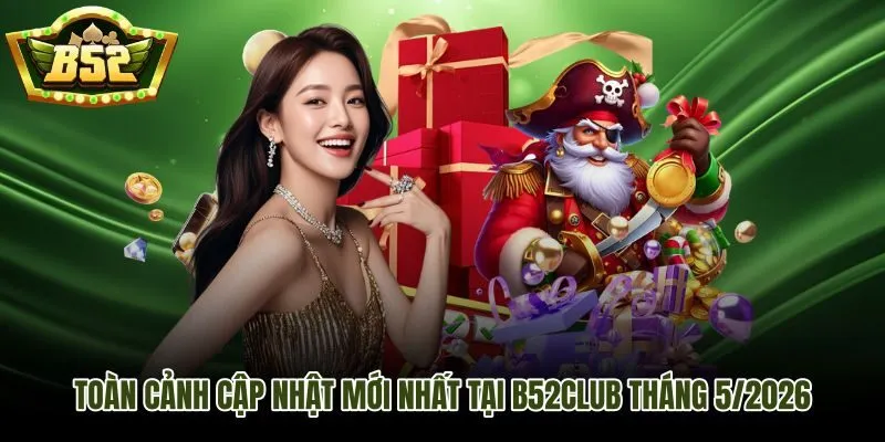 B52Club có gì mới tháng 5/2026 bức tranh cập nhật toàn diện